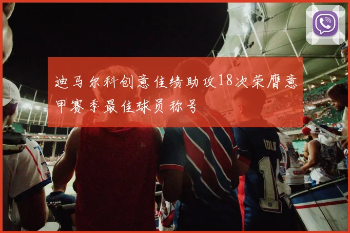 迪马尔科创意佳绩助攻18次荣膺意甲赛季最佳球员称号