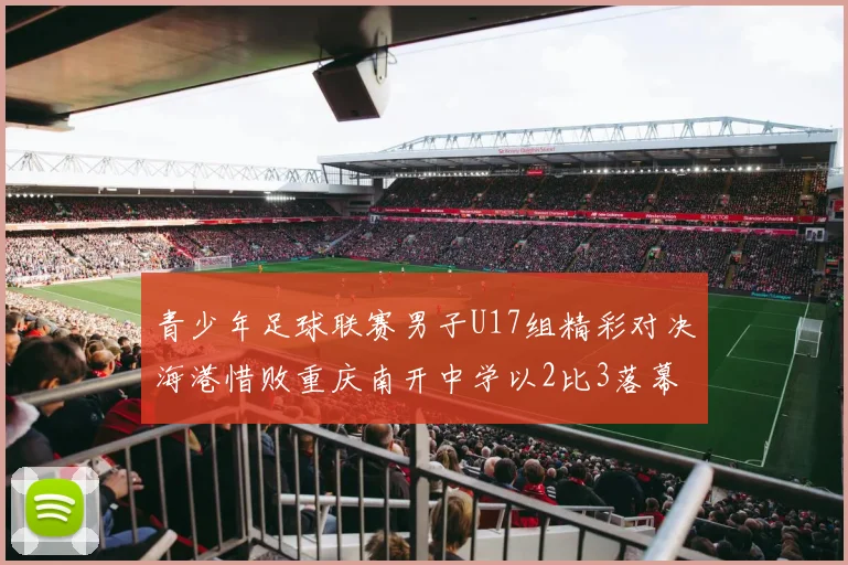 青少年足球联赛男子U17组精彩对决海港惜败重庆南开中学以2比3落幕