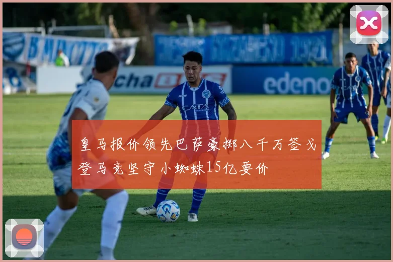皇马报价领先巴萨豪掷八千万签戈登马竞坚守小蜘蛛15亿要价